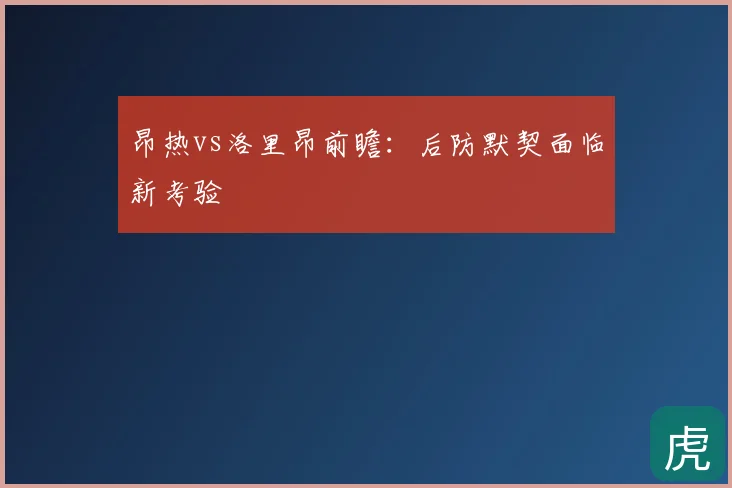 昂热vs洛里昂前瞻：后防默契面临新考验