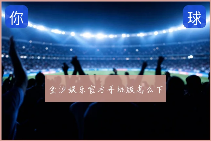 金沙娱乐官方手机版怎么下