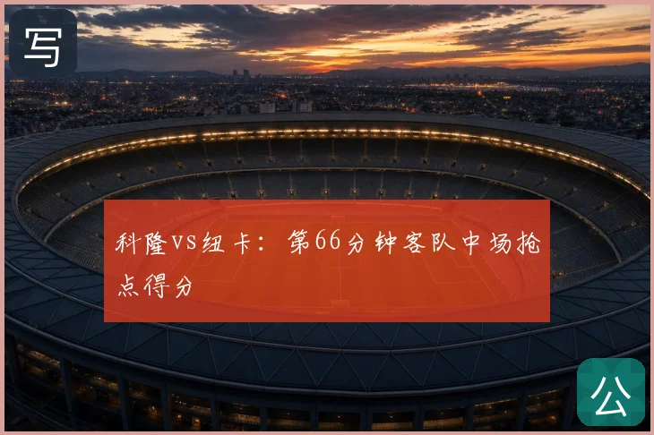 科隆vs纽卡:第66分钟客队中场抢点得分