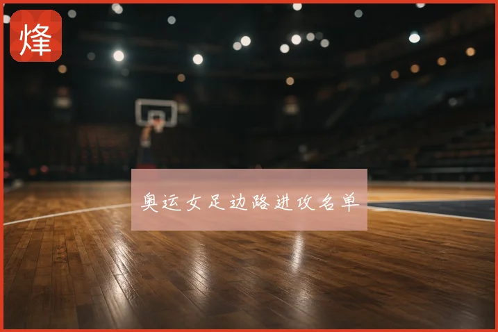 奥运女足边路进攻名单